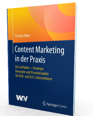 Dr. Claudia Hilker: "Content Marketing in der Praxis. Ein Leitfaden - Strategie, Konzepte und Praxisbeispiele für B2B- und B2C-Unternehmen."